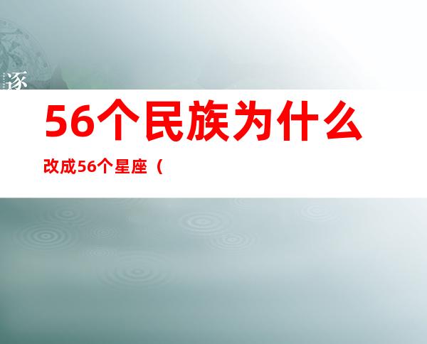 56个民族为什么改成56个星座（56个星座和56个民族）