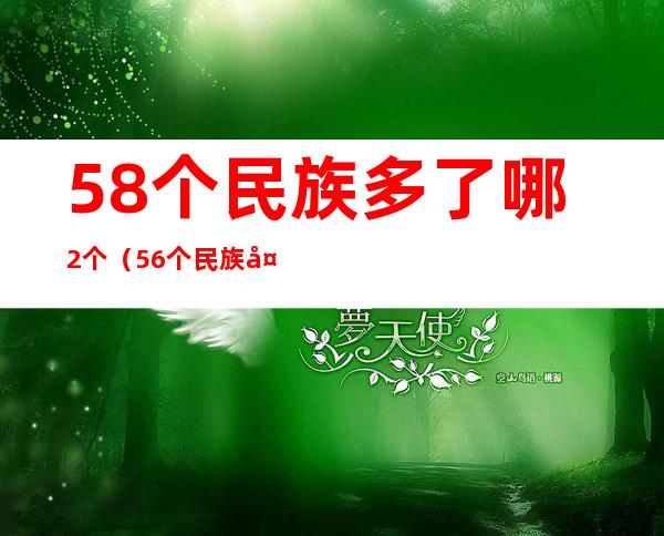 58个民族多了哪2个（56个民族多了哪一个民族）