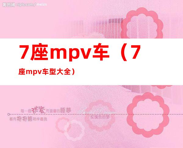 7座mpv车（7座mpv车型大全）