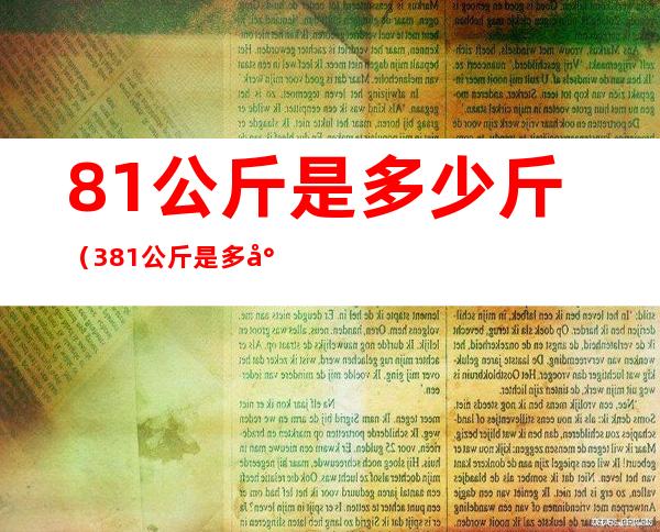 81公斤是多少斤（3.81公斤是多少斤）