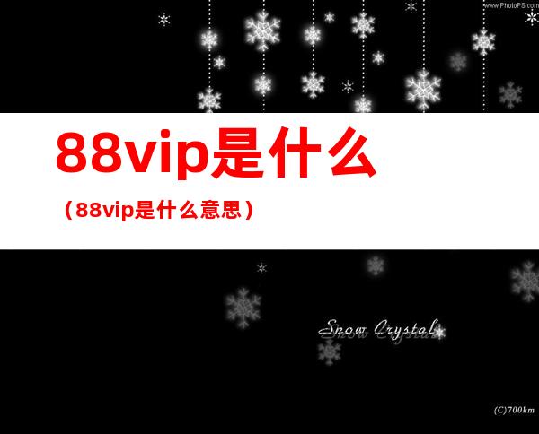 88vip是什么（88vip是什么意思）