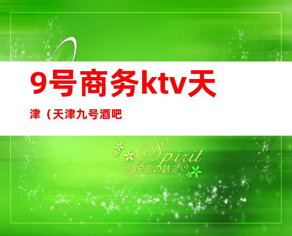 9号商务ktv天津（天津九号酒吧）