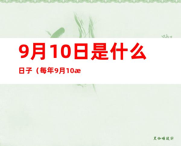 9月10日是什么日子（每年9月10日是什么日子）