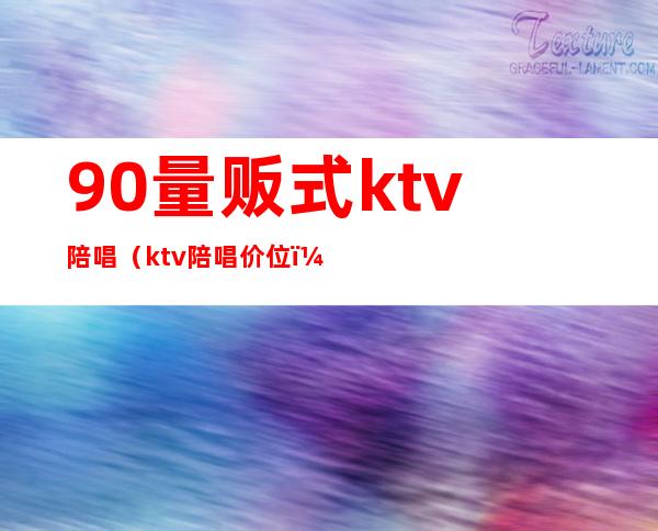 90量贩式ktv陪唱（ktv陪唱价位）