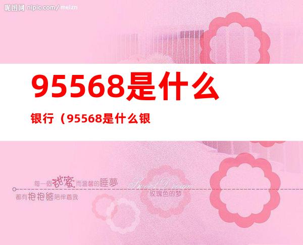 95568是什么银行（95568是什么银行电话）