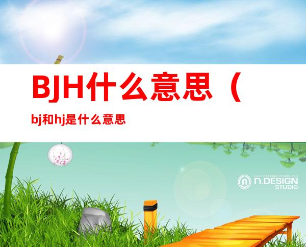 BJH什么意思（bj和hj是什么意思）