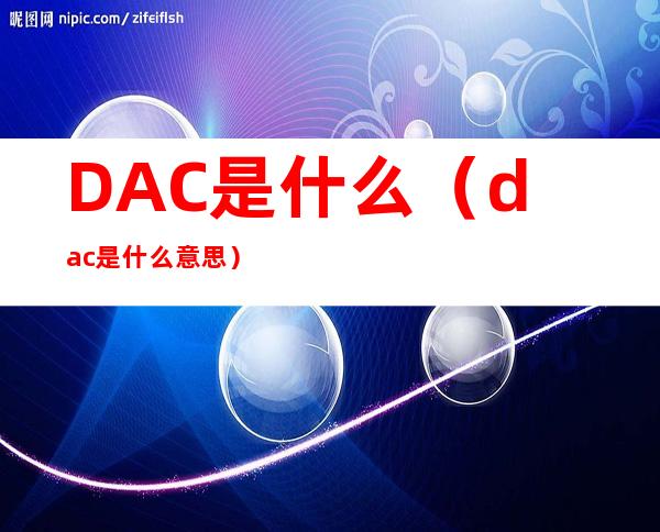 DAC是什么（dac是什么意思）