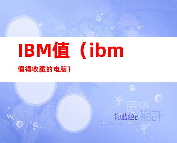 IBM值（ibm值得收藏的电脑）