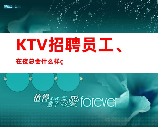 KTV招聘员工、在夜总会什么样的人能拿到高薪