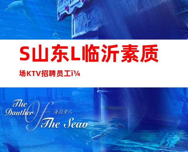 S山东L临沂素质场KTV招聘员工（男女员工特）无押金无ic卡