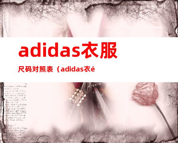 adidas衣服尺码对照表（adidas衣长尺码对照表）