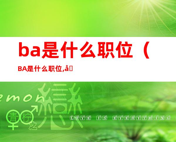 ba是什么职位（BA是什么职位,前景如何）