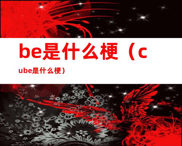 be是什么梗（cube是什么梗）