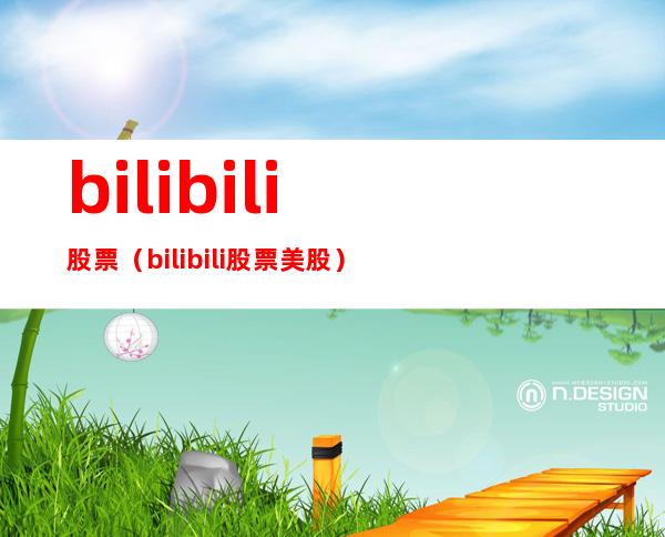 bilibili股票（bilibili股票美股）