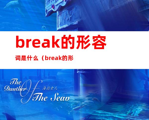 break的形容词是什么（break的形容词是什么英语）