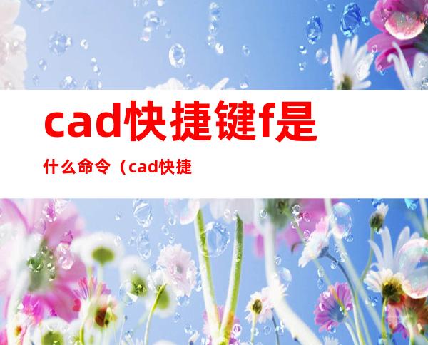 cad快捷键f是什么命令（cad快捷键命令大全f怎么用）