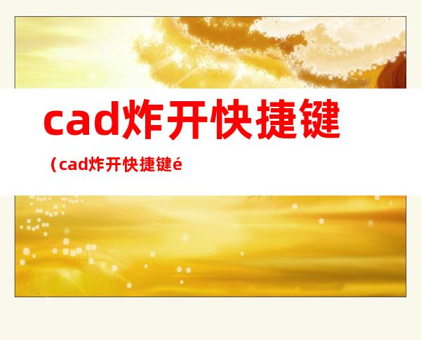 cad炸开快捷键（cad炸开快捷键除了x还有db）