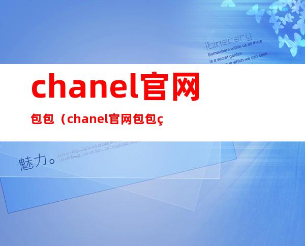 chanel官网包包（chanel官网包包经典款）