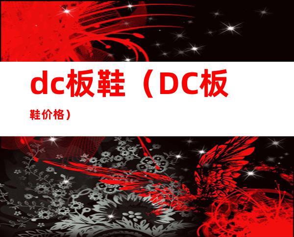 dc板鞋（DC板鞋价格）