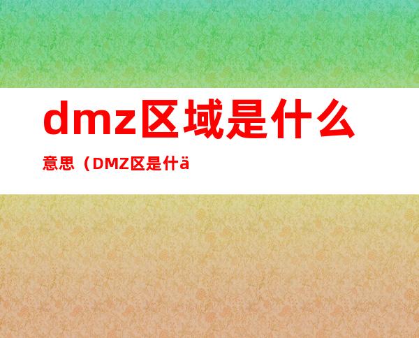 dmz区域是什么意思（DMZ区是什么意思）