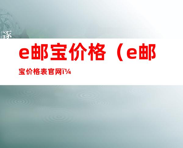 e邮宝价格（e邮宝价格表官网）