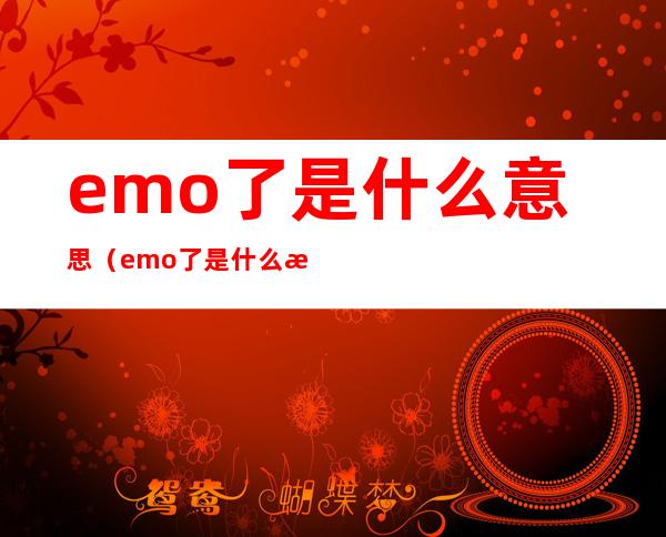 emo了是什么意思（emo了是什么意思怎么回）