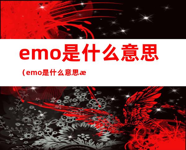 emo是什么意思（emo是什么意思梗）