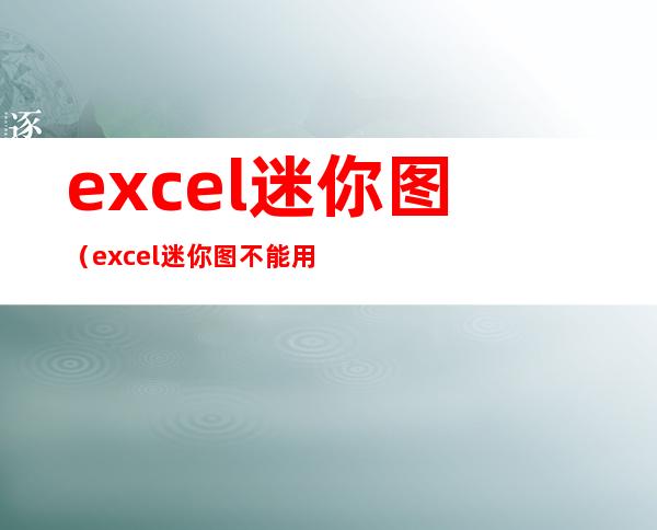 excel迷你图（excel迷你图不能用）