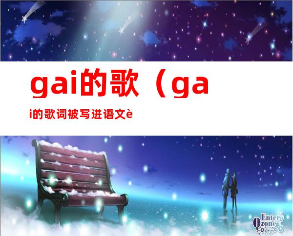 gai的歌（gai的歌词被写进语文课本）