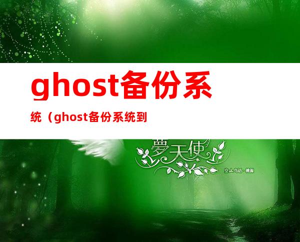 ghost备份系统(ghost备份系统到u盘)