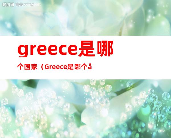 greece是哪个国家（Greece是哪个国家怎么读）