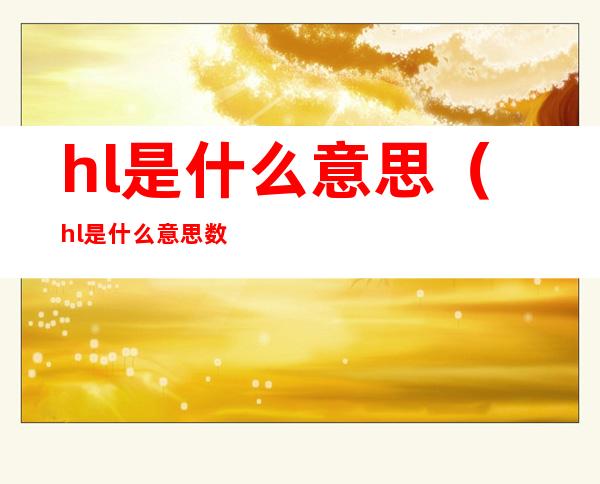 hl是什么意思（hl是什么意思数学符号）