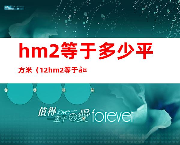 hm2等于多少平方米（12hm2等于多少平方米）