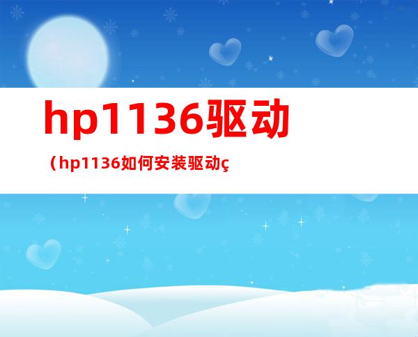 hp1136驱动（hp1136如何安装驱动程序）