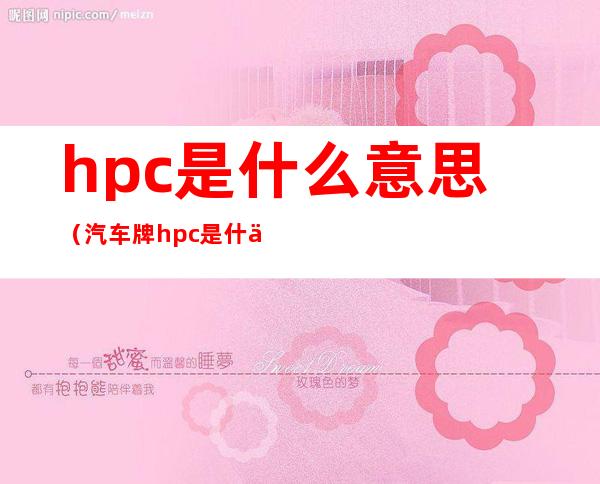 hpc是什么意思（汽车牌hpc是什么意思）