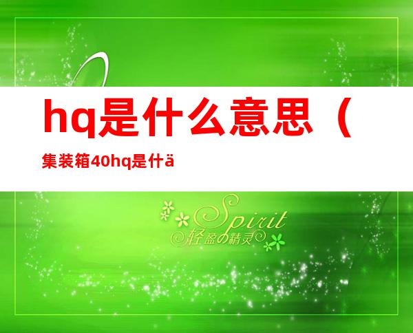 hq是什么意思（集装箱40hq是什么意思）