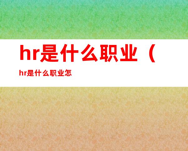 hr是什么职业（hr是什么职业怎么考）