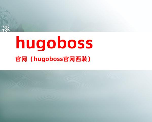 hugoboss官网（hugo boss官网西装）