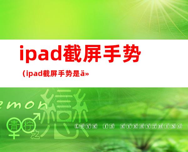 ipad截屏手势（ipad截屏手势是什么）