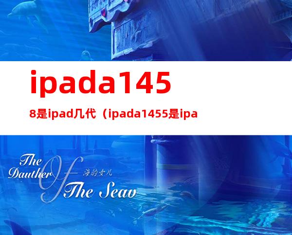 ipada1458是ipad几代（ipada1455是ipad几代）