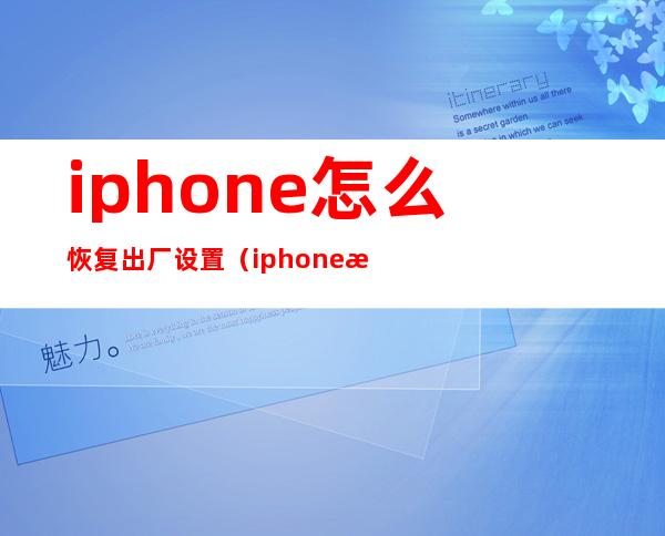 iphone怎么恢复出厂设置（iphone恢复出厂设置数据还在吗）