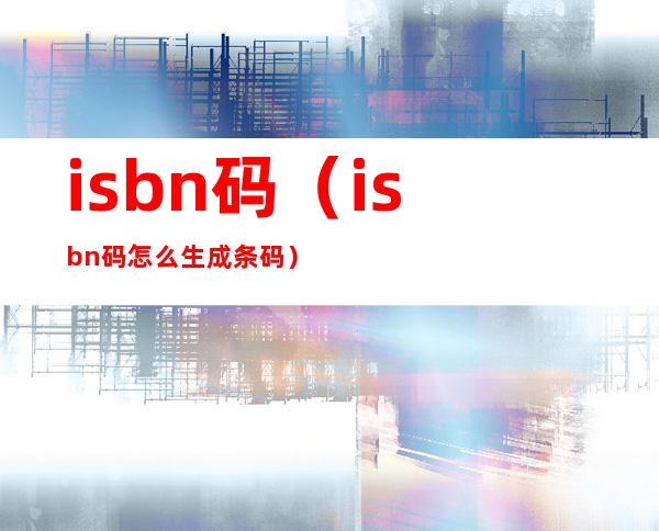 isbn码（isbn码怎么生成条码）