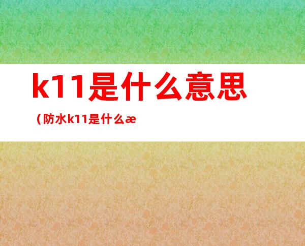 k11是什么意思（防水k11是什么意思）