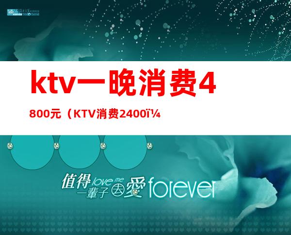 ktv一晚消费4800元（KTV消费2400）