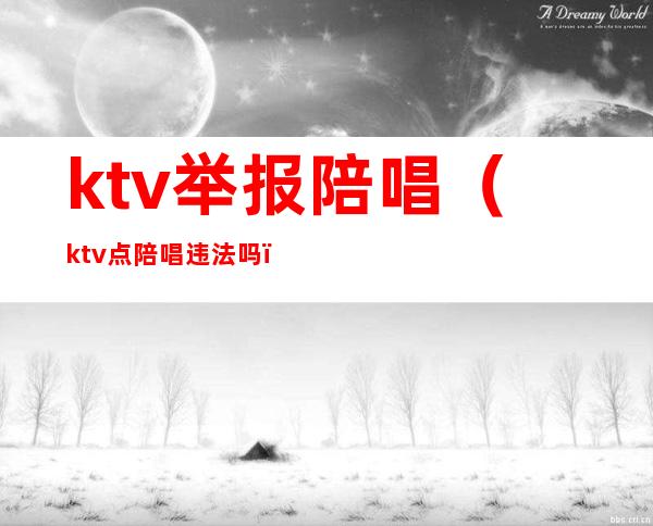 ktv举报陪唱（ktv点陪唱违法吗）