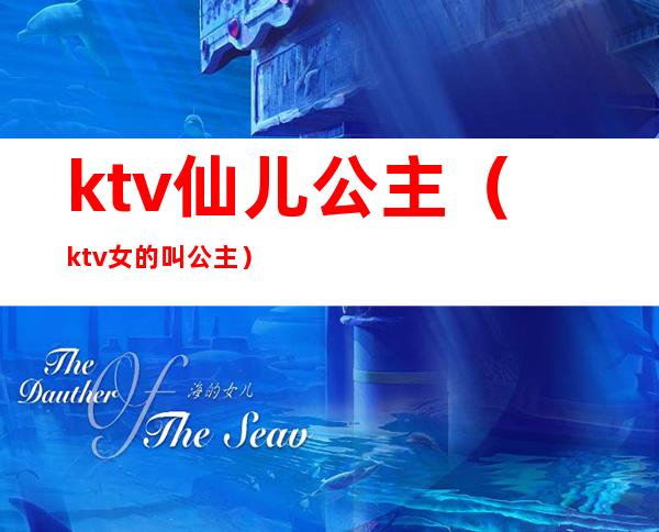 ktv仙儿公主（ktv女的叫公主）