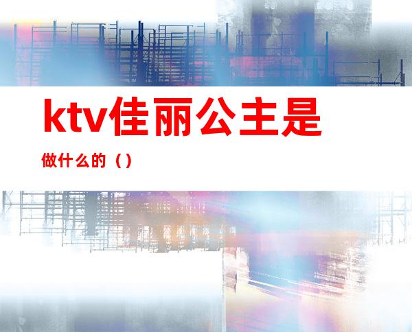 ktv佳丽公主是做什么的（）