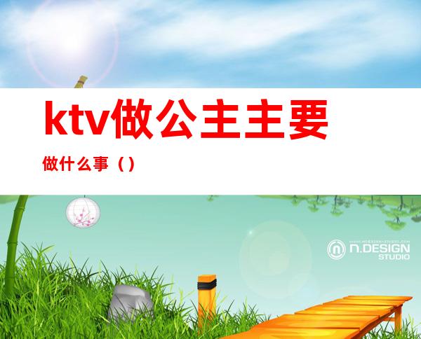 ktv做公主主要做什么事（）