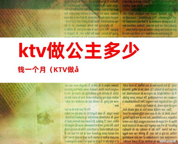 ktv做公主多少钱一个月（KTV 做公主多少钱一个月）