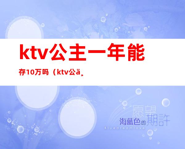 ktv公主一年能存10万吗（ktv公主一年能赚多少钱）